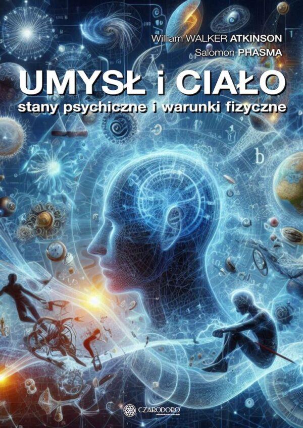 Umysł i Ciało Stany psychiczne i warunki fizyczne Williama Walkera Atkinsona tłumaczenie Salomon Phasma - wersja drukowana oprawa miękka